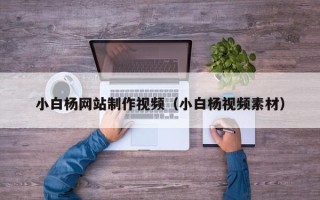毕节小白杨网站制作视频（小白杨视频素材）