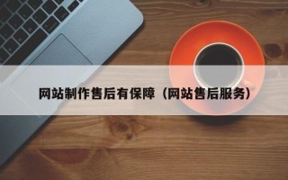 毕节网站制作售后有保障（网站售后服务）